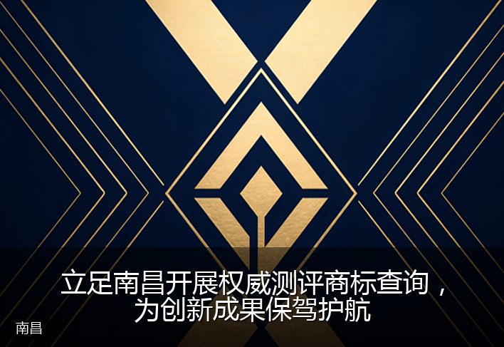 立足南昌开展权威测评商标查询，为创新成果保驾护航