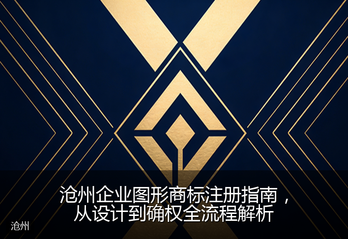 沧州企业图形商标注册指南，从设计到确权全流程解析